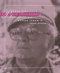 Büyük Yolların Haydutu - Fotoğraflarla Attila İlha                                                                                                                                                                                                             