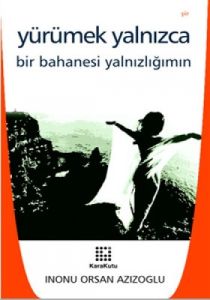 Yürümek Yalnızca Bir Bahanesi Yalnızlığımın                                                                                                                                                                                                                    