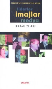 Türkiye'de Siyasetin Yeni Biçimi Liderler, İmajlar                                                                                                                                                                                                             