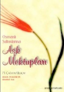 Osmanlı Sultanlarına Aşk Mektupları                                                                                                                                                                                                                            