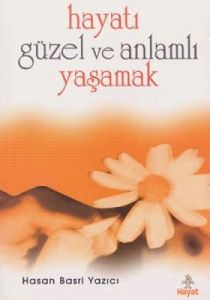 Hayatı Güzel Ve Anlamlı Yaşamak                                                                                                                                                                                                                                