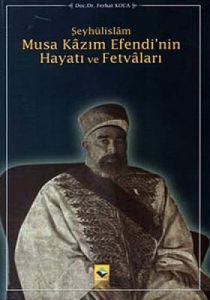 Şeyhülislam Musa Kazım Efendi'nin Hayatı ve Fetval                                                                                                                                                                                                             