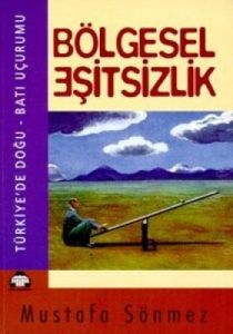 Bölgesel Eşitsizlik Türkiye'de Doğu - Batı Uçurumu                                                                                                                                                                                                             