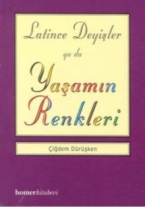 Latince Deyişler ya da Yaşamın Renkleri                                                                                                                                                                                                                        