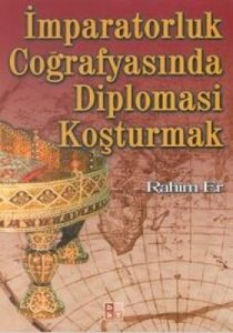 İmparatorluk Coğrafyasında Diplomasi Koşturmak                                                                                                                                                                                                                 