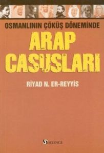 Osmanlının Çöküş Döneminde Arap Casusları                                                                                                                                                                                                                      