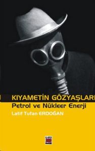 Kıyametin Gözyaşları Petrol ve Nükleer Enerji                                                                                                                                                                                                                  