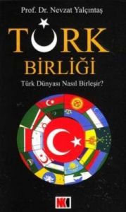 Türk Birliği Türk Dünyası Nasıl Birleşir?                                                                                                                                                                                                                      