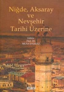 Niğde, Aksaray ve Nevşehir Tarihi Üzerine                                                                                                                                                                                                                      