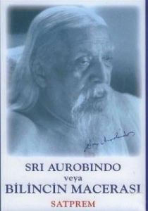 Sri Aurobindo veya Bilincin Macerası                                                                                                                                                                                                                           