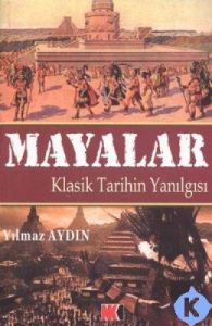 Mayalar Klasik Tarihin Yanılgısı                                                                                                                                                                                                                               