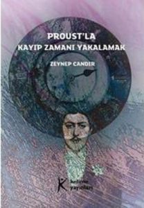 Proust'la Kayıp Zamanı Yakalamak                                                                                                                                                                                                                               