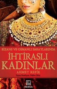 Bizans ve Osmanlı Saraylarında İhtiraslı Kadınlar                                                                                                                                                                                                              
