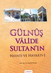 Gülnuş Valide Sultan'ın Hayatı ve Hayratı - 1                                                                                                                                                                                                                  