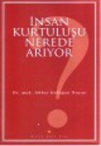 İnsan Kurtuluşu Nerede Arıyor?                                                                                                                                                                                                                                 