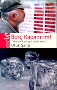 Borç Kapanı: imf Ekonomik Savaşın Perde Arkası                                                                                                                                                                                                                 