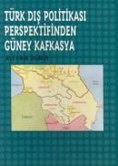 Türk Dış Politikası Persfektifinden Güney Kafkasya                                                                                                                                                                                                             