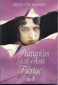 Atatürk'ün Gizli Aşkı Fikriye                                                                                                                                                                                                                                  