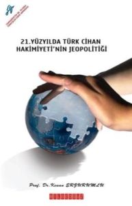 21. Yüzyıl'da Türk Cihan Hakimiyeti'nin Jeopolitiğ                                                                                                                                                                                                             