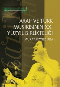 Arap Ve Türk Musikisinin Xx. Yüzyıl Birlikteliği                                                                                                                                                                                                               