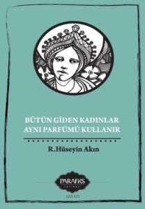 Bütün Giden Kadınlar Aynı Parfümü Kullanır                                                                                                                                                                                                                     