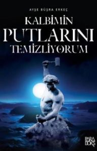 Kalbimin Putlarını Temizliyorum                                                                                                                                                                                                                                