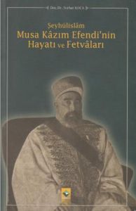 Şeyhül İslam Kazım Efendinin Hayatı ve Fetvaları                                                                                                                                                                                                               