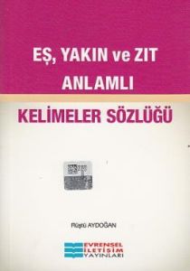 Eş,Yakın ve Zıt Anlamlı Kelimeler Sözlüğü                                                                                                                                                                                                                      